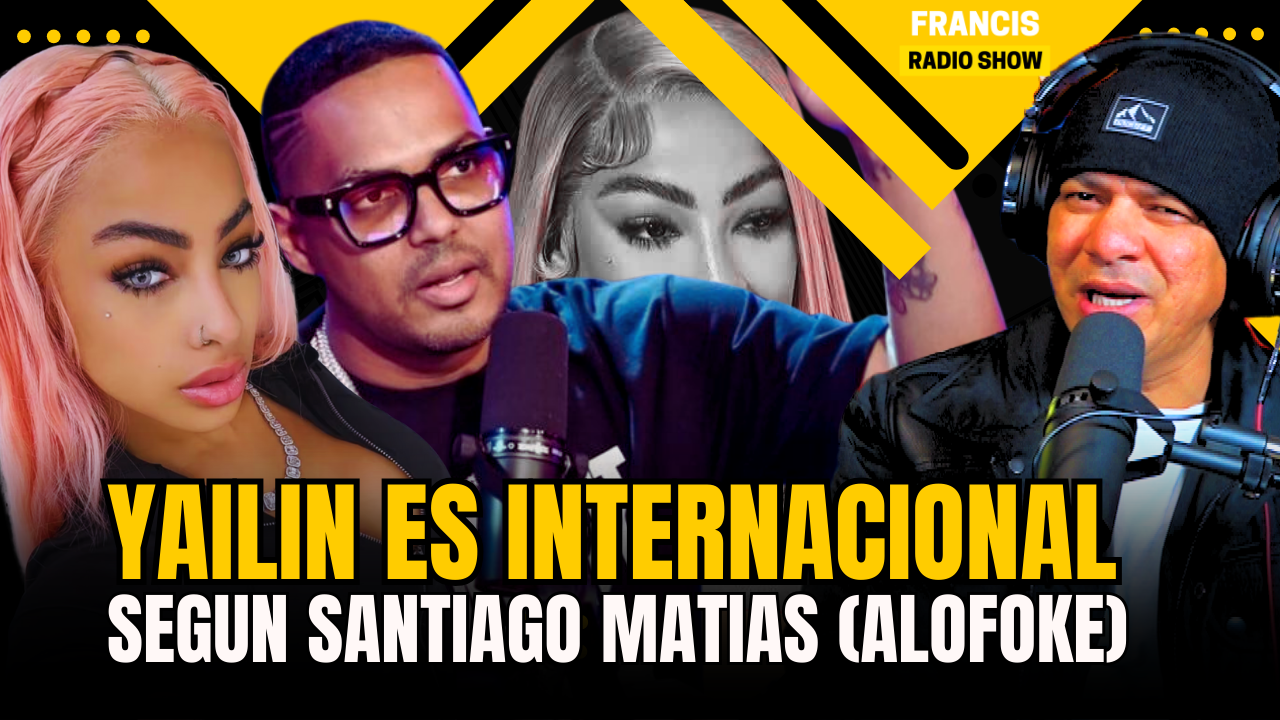 YAILIN ES INTERNACIONAL DICE SANTIAGO MATÍAS (ALOFOKE